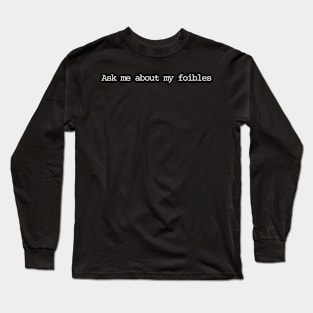 Ask me about my foibles Long Sleeve T-Shirt